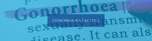 Gonorrhoea Fact File