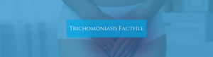 Trichomoniasis Fact File